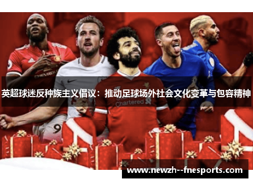 英超球迷反种族主义倡议：推动足球场外社会文化变革与包容精神