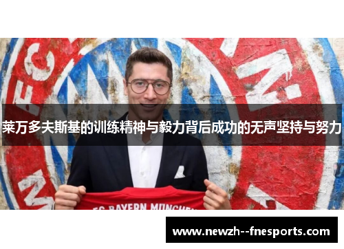 莱万多夫斯基的训练精神与毅力背后成功的无声坚持与努力