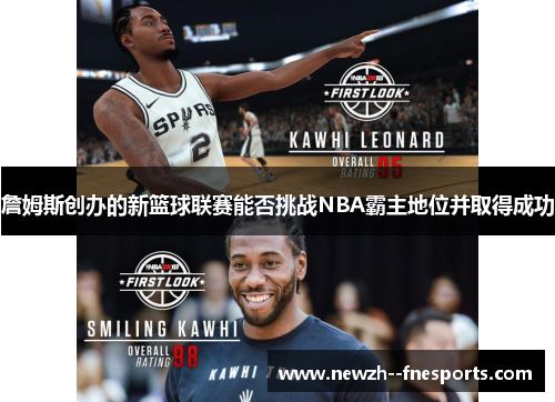 詹姆斯创办的新篮球联赛能否挑战NBA霸主地位并取得成功 詹姆斯创办的新篮球联赛能否挑战NBA霸主地位并取得成功