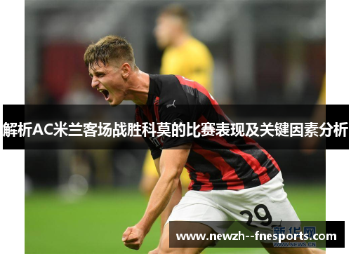 解析AC米兰客场战胜科莫的比赛表现及关键因素分析