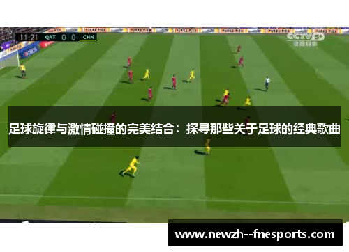 足球旋律与激情碰撞的完美结合：探寻那些关于足球的经典歌曲